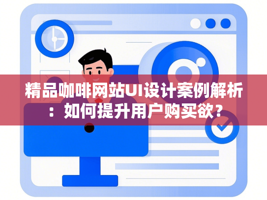 精品咖啡网站UI设计案例解析：如何提升用户购买欲？