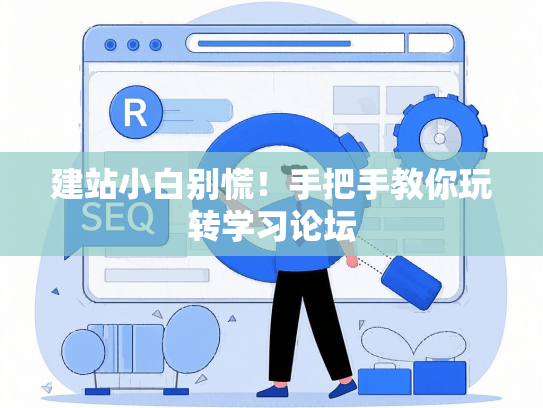 建站小白别慌！手把手教你玩转学习论坛-第1张图片
