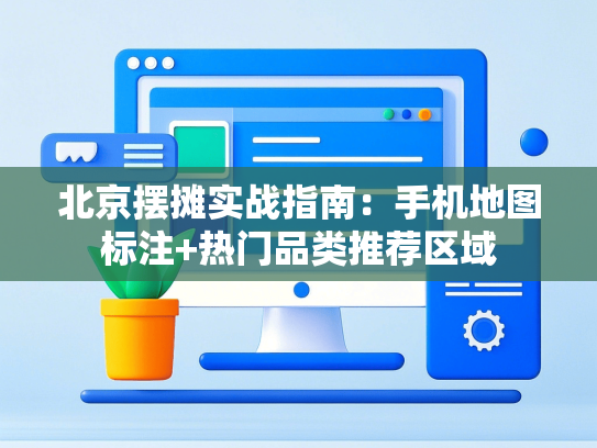 北京摆摊实战指南：手机地图标注+热门品类推荐区域