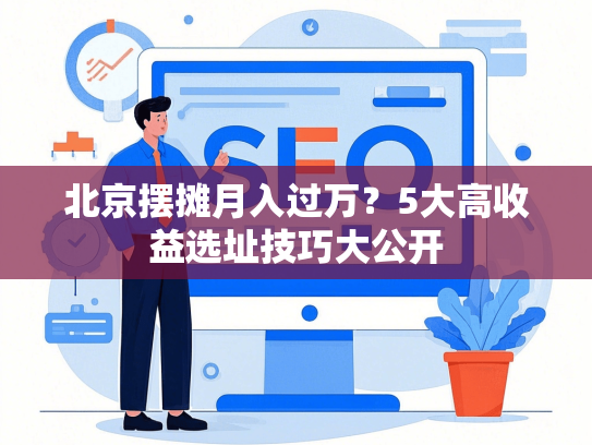 北京摆摊月入过万？5大高收益选址技巧大公开