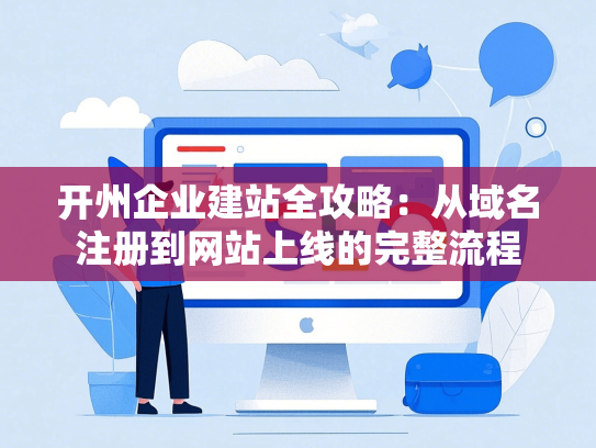 开州企业建站全攻略：从域名注册到网站上线的完整流程