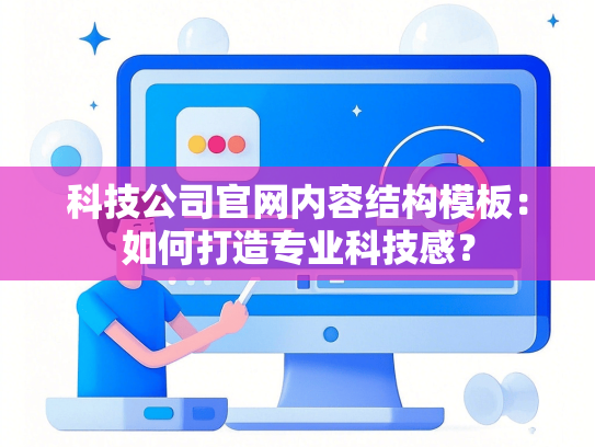 科技公司官网内容结构模板：如何打造专业科技感？