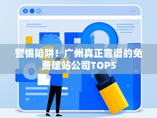 警惕陷阱！广州真正靠谱的免费建站公司TOP5