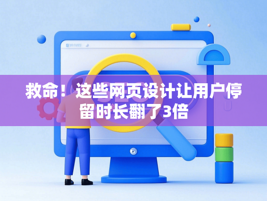 救命！这些网页设计让用户停留时长翻了3倍