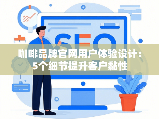 咖啡品牌官网用户体验设计：5个细节提升客户黏性