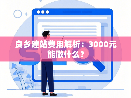 良乡建站费用解析：3000元能做什么？-第1张图片