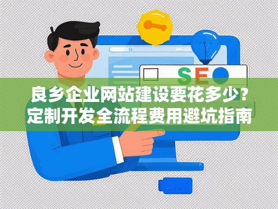 良乡企业网站建设要花多少？定制开发全流程费用避坑指南