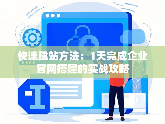 快速建站方法：1天完成企业官网搭建的实战攻略