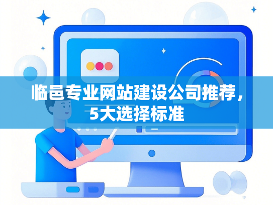 临邑专业网站建设公司推荐，5大选择标准