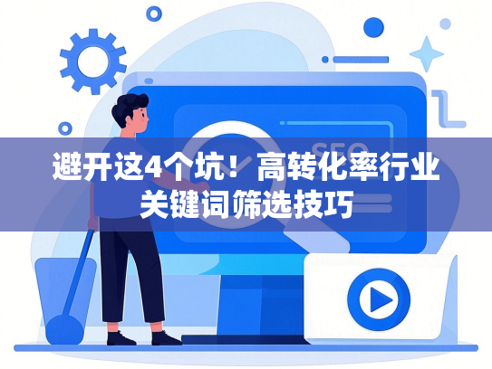 避开这4个坑！高转化率行业关键词筛选技巧-第1张图片