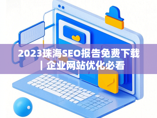 2023珠海SEO报告免费下载｜企业网站优化必看