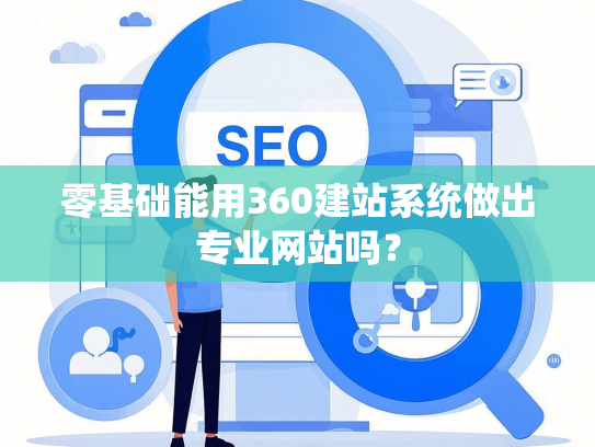 零基础能用360建站系统做出专业网站吗？