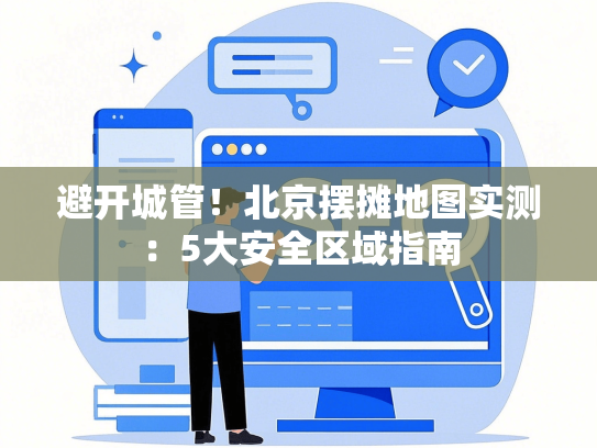 避开城管！北京摆摊地图实测：5大安全区域指南