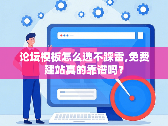 论坛模板怎么选不踩雷,免费建站真的靠谱吗？