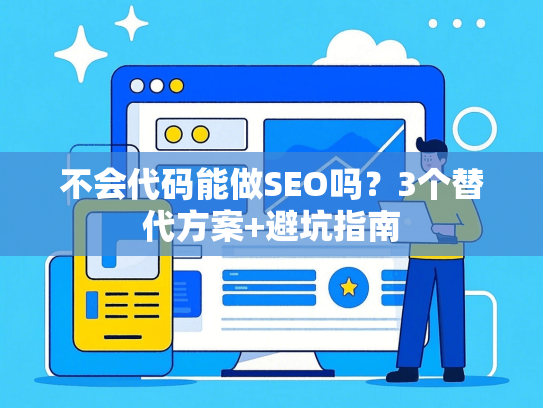 不会代码能做SEO吗？3个替代方案+避坑指南