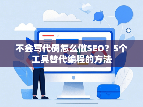 不会写代码怎么做SEO？5个工具替代编程的方法