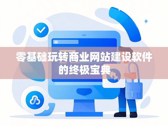 零基础玩转商业网站建设软件的终极宝典