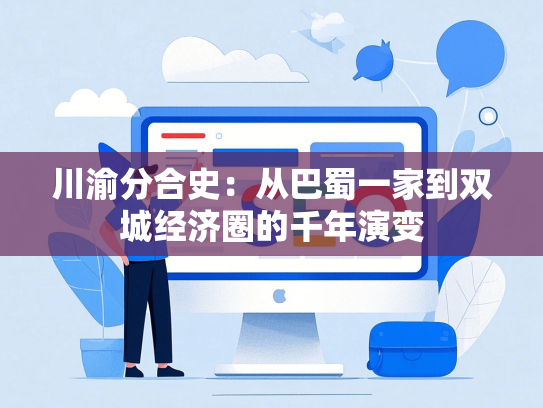 川渝分合史：从巴蜀一家到双城经济圈的千年演变