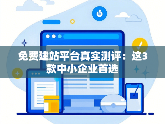 免费建站平台真实测评：这3款中小企业首选