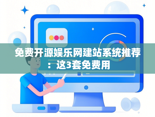 免费开源娱乐网建站系统推荐：这3套免费用