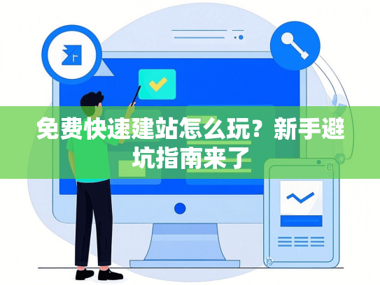 免费快速建站怎么玩？新手避坑指南来了
