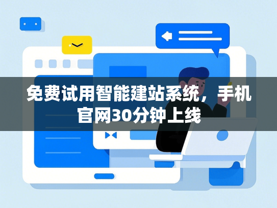 免费试用智能建站系统，手机官网30分钟上线