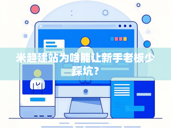 米趋建站为啥能让新手老板少踩坑？-第1张图片
