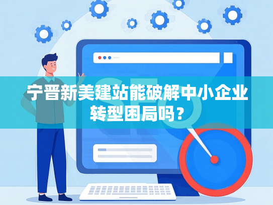 宁晋新美建站能破解中小企业转型困局吗？