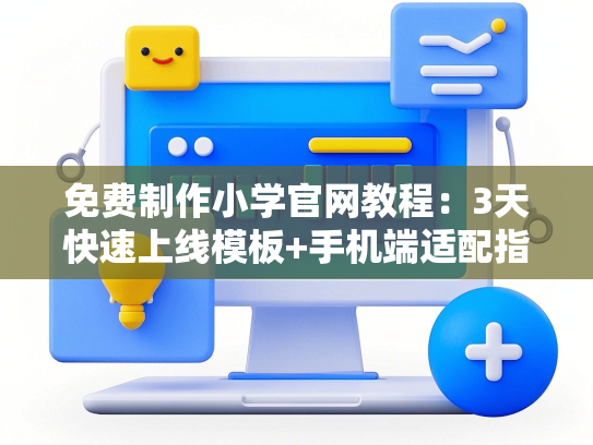 免费制作小学官网教程：3天快速上线模板+手机端适配指南-第1张图片