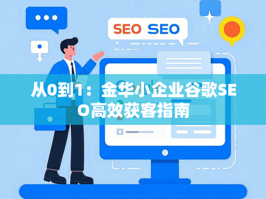 从0到1：金华小企业谷歌SEO高效获客指南
