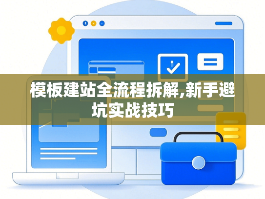 模板建站全流程拆解,新手避坑实战技巧