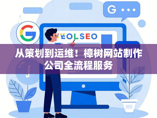 从策划到运维！樟树网站制作公司全流程服务