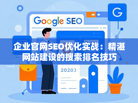 企业官网SEO优化实战：精湛网站建设的搜索排名技巧