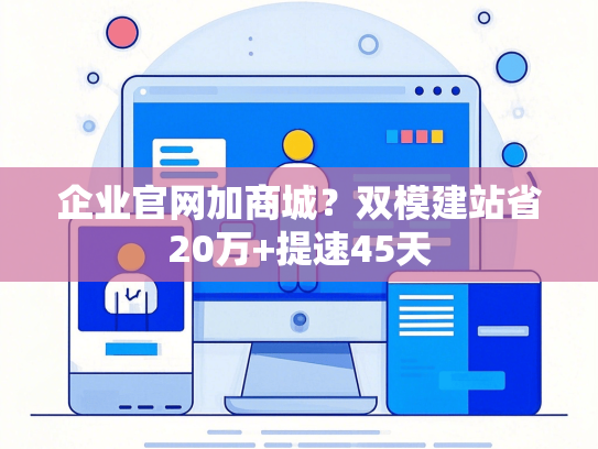 企业官网加商城？双模建站省20万+提速45天