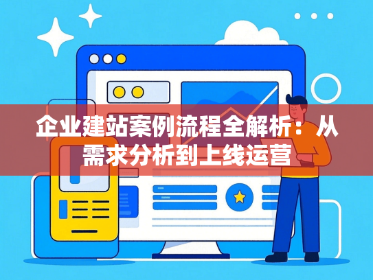 企业建站案例流程全解析：从需求分析到上线运营-第1张图片