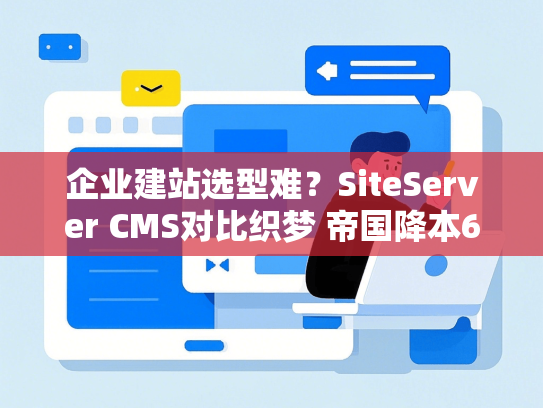企业建站选型难？SiteServer CMS对比织梦 帝国降本60%攻略-第1张图片