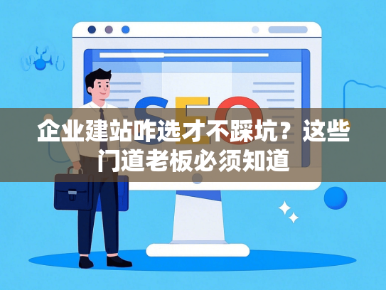 企业建站咋选才不踩坑？这些门道老板必须知道-第1张图片