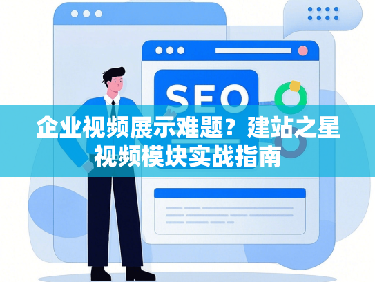 企业视频展示难题？建站之星视频模块实战指南