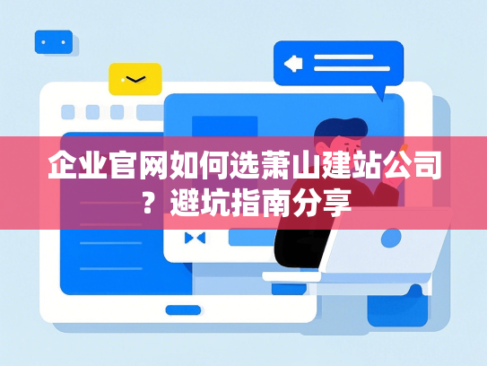 企业官网如何选萧山建站公司？避坑指南分享