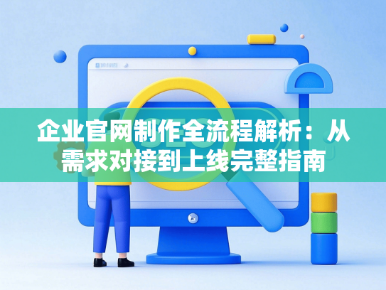 企业官网制作全流程解析：从需求对接到上线完整指南