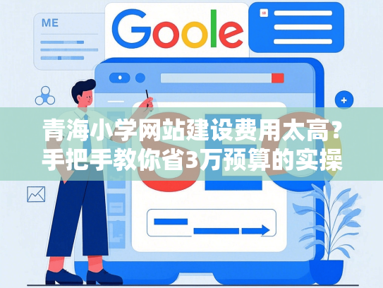 青海小学网站建设费用太高？手把手教你省3万预算的实操攻略