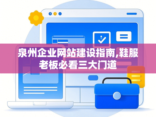 泉州企业网站建设指南,鞋服老板必看三大门道