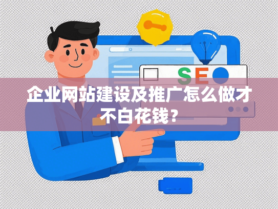 企业网站建设及推广怎么做才不白花钱？