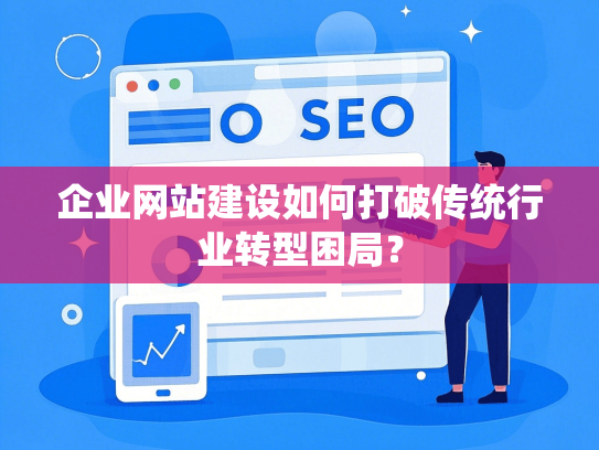 企业网站建设如何打破传统行业转型困局？-第1张图片