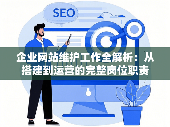 企业网站维护工作全解析：从搭建到运营的完整岗位职责