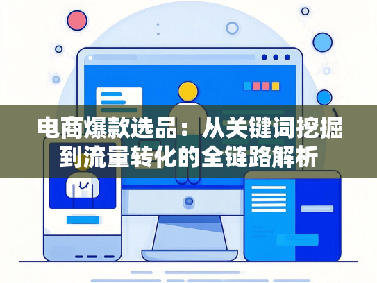 电商爆款选品：从关键词挖掘到流量转化的全链路解析