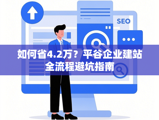 如何省4.2万？平谷企业建站全流程避坑指南