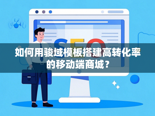 如何用骏域模板搭建高转化率的移动端商城？