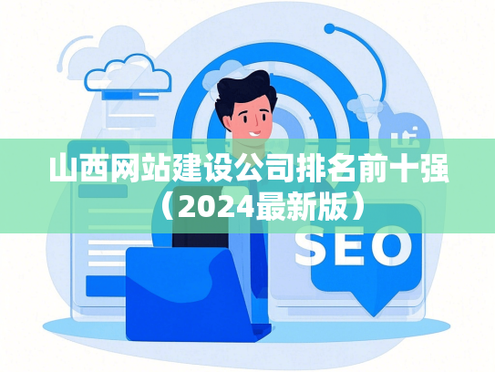 山西网站建设公司排名前十强（2024最新版）