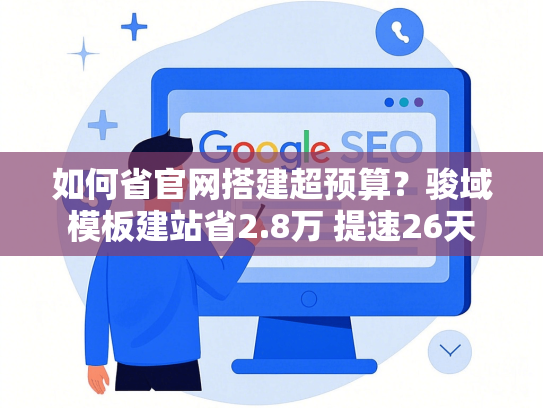 如何省官网搭建超预算？骏域模板建站省2.8万 提速26天